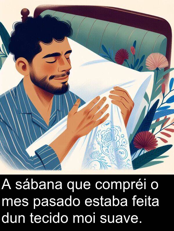 dun: A sábana que compréi o mes pasado estaba feita dun tecido moi suave.