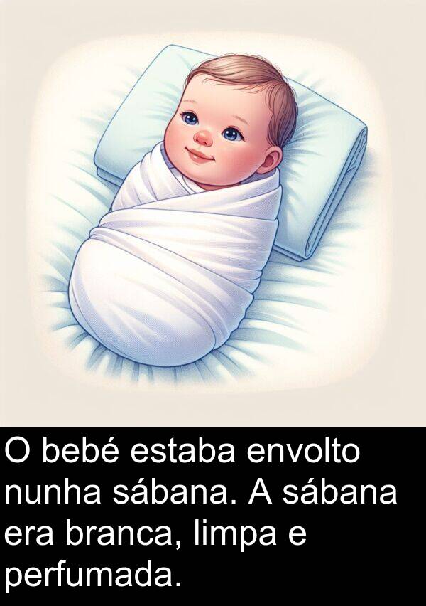 bebé: O bebé estaba envolto nunha sábana. A sábana era branca, limpa e perfumada.
