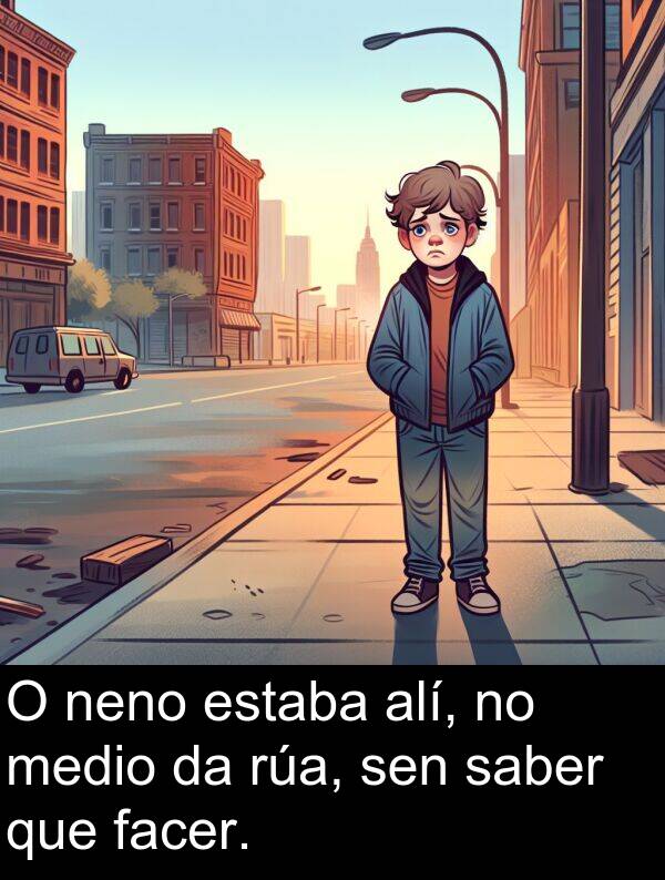 medio: O neno estaba alí, no medio da rúa, sen saber que facer.