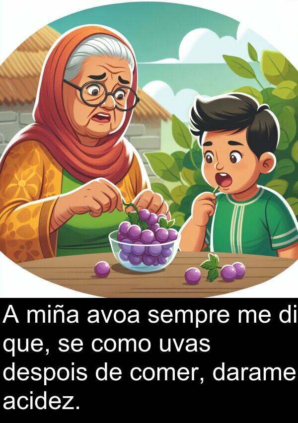 comer: A miña avoa sempre me di que, se como uvas despois de comer, darame acidez.
