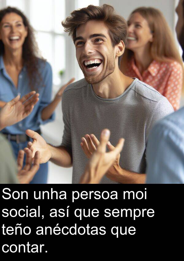 contar: Son unha persoa moi social, así que sempre teño anécdotas que contar.