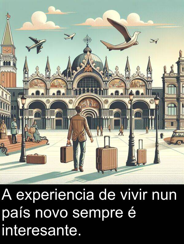 interesante: A experiencia de vivir nun país novo sempre é interesante.