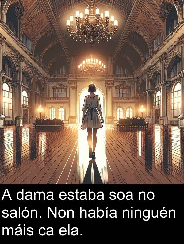 ela: A dama estaba soa no salón. Non había ninguén máis ca ela.