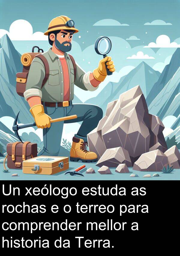 rochas: Un xeólogo estuda as rochas e o terreo para comprender mellor a historia da Terra.