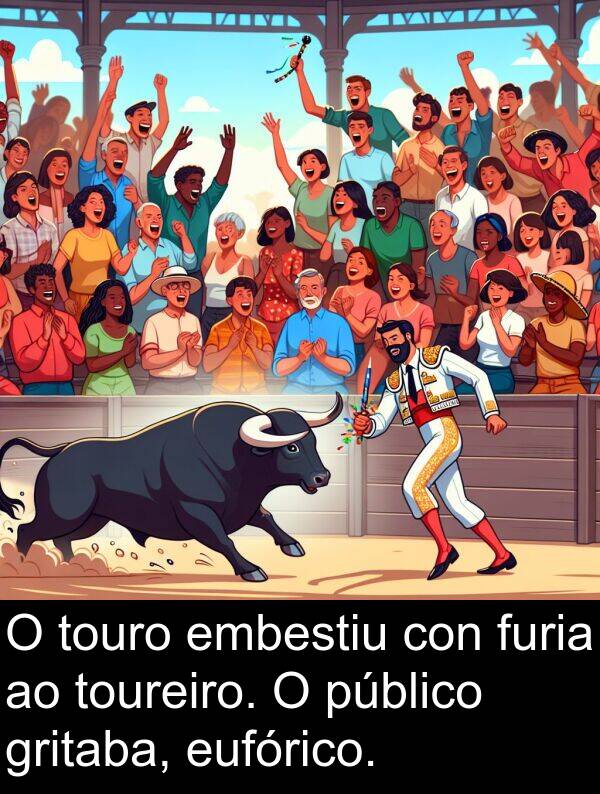 furia: O touro embestiu con furia ao toureiro. O público gritaba, eufórico.