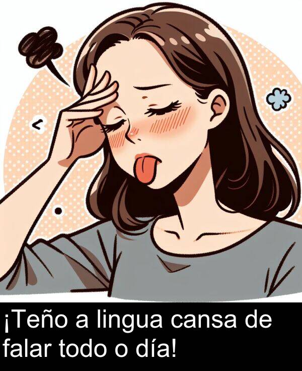 día: ¡Teño a lingua cansa de falar todo o día!