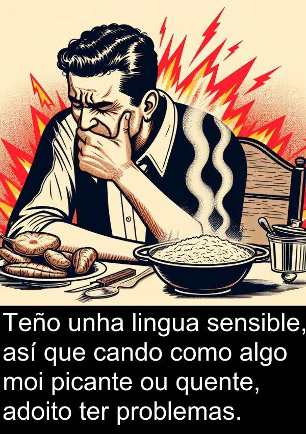 ter: Teño unha lingua sensible, así que cando como algo moi picante ou quente, adoito ter problemas.