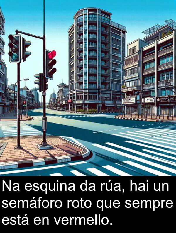 roto: Na esquina da rúa, hai un semáforo roto que sempre está en vermello.