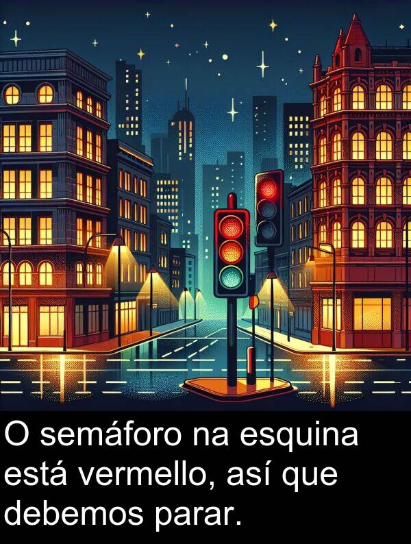 esquina: O semáforo na esquina está vermello, así que debemos parar.