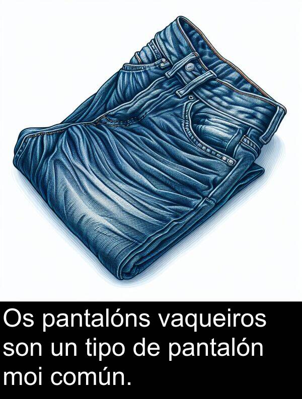común: Os pantalóns vaqueiros son un tipo de pantalón moi común.