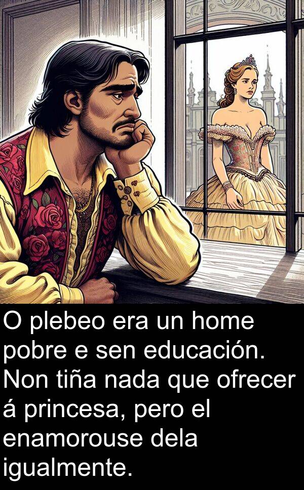 enamorouse: O plebeo era un home pobre e sen educación. Non tiña nada que ofrecer á princesa, pero el enamorouse dela igualmente.