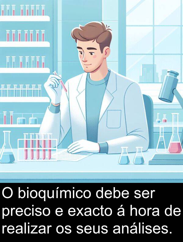 realizar: O bioquímico debe ser preciso e exacto á hora de realizar os seus análises.