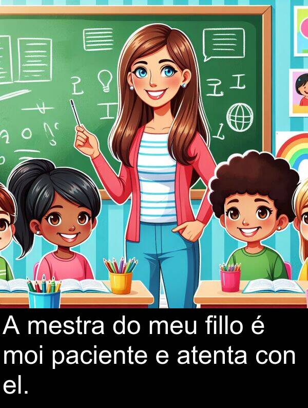 el: A mestra do meu fillo é moi paciente e atenta con el.