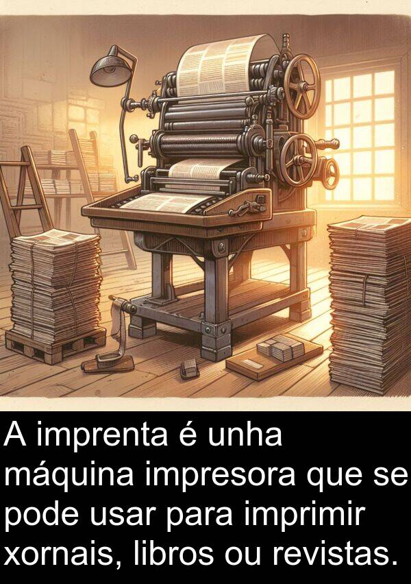 revistas: A imprenta é unha máquina impresora que se pode usar para imprimir xornais, libros ou revistas.