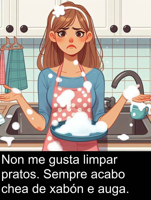 gusta: Non me gusta limpar pratos. Sempre acabo chea de xabón e auga.