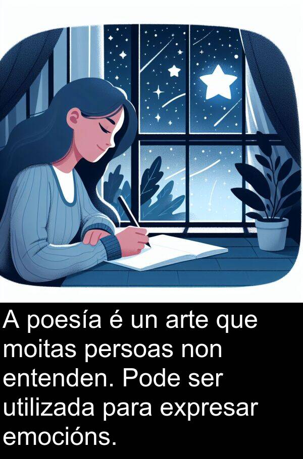 poesía: A poesía é un arte que moitas persoas non entenden. Pode ser utilizada para expresar emocións.