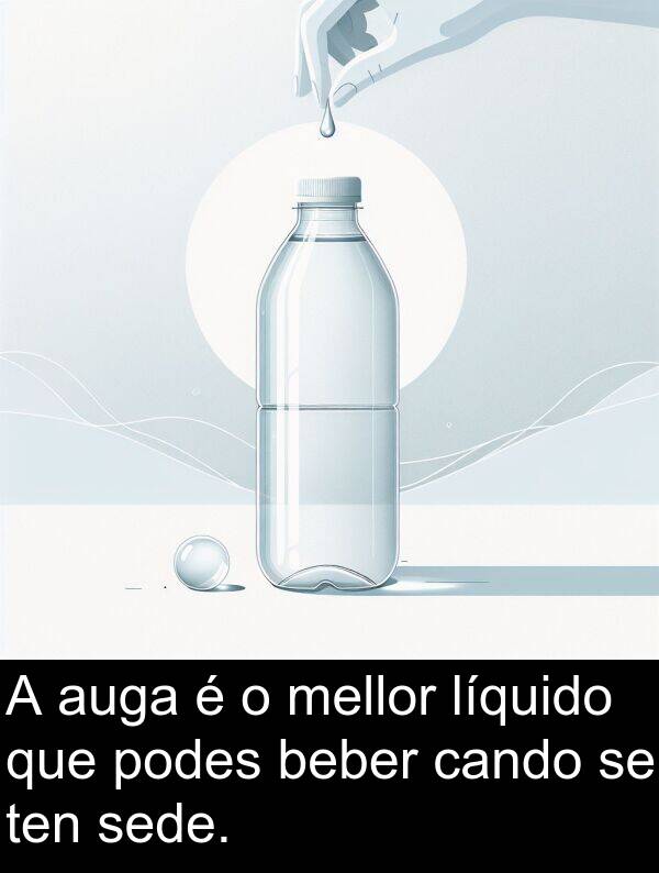 beber: A auga é o mellor líquido que podes beber cando se ten sede.