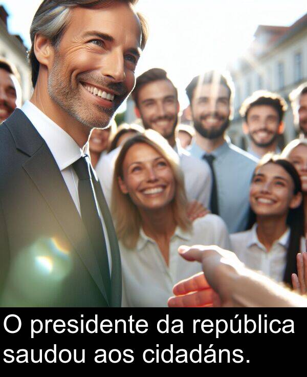 república: O presidente da república saudou aos cidadáns.