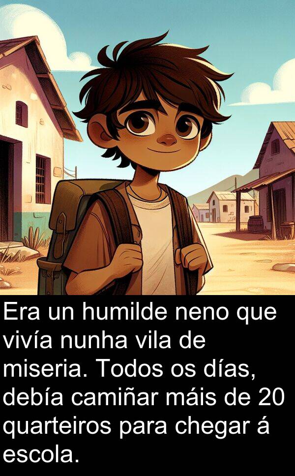 días: Era un humilde neno que vivía nunha vila de miseria. Todos os días, debía camiñar máis de 20 quarteiros para chegar á escola.