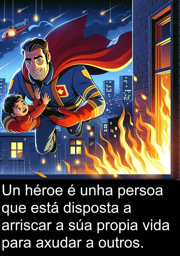arriscar: Un héroe é unha persoa que está disposta a arriscar a súa propia vida para axudar a outros.
