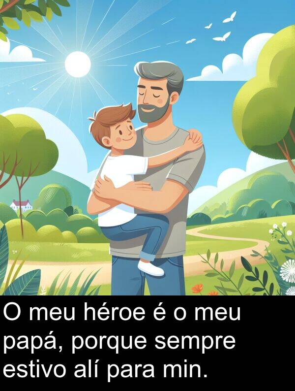 min: O meu héroe é o meu papá, porque sempre estivo alí para min.