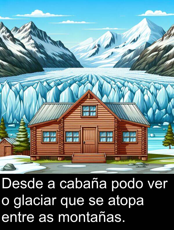 entre: Desde a cabaña podo ver o glaciar que se atopa entre as montañas.