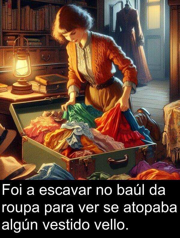 roupa: Foi a escavar no baúl da roupa para ver se atopaba algún vestido vello.