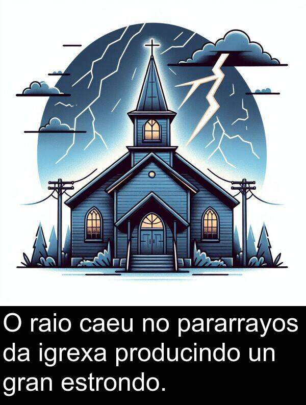 raio: O raio caeu no pararrayos da igrexa producindo un gran estrondo.