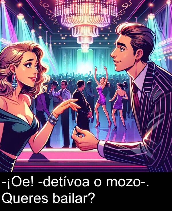 bailar: -¡Oe! -detívoa o mozo-. Queres bailar?