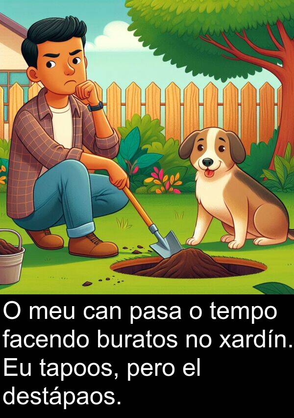facendo: O meu can pasa o tempo facendo buratos no xardín. Eu tapoos, pero el destápaos.