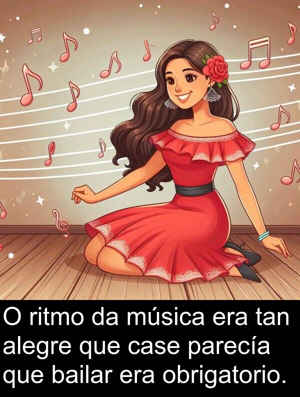 alegre: O ritmo da música era tan alegre que case parecía que bailar era obrigatorio.