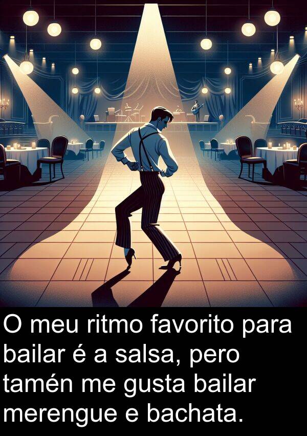 ritmo: O meu ritmo favorito para bailar é a salsa, pero tamén me gusta bailar merengue e bachata.