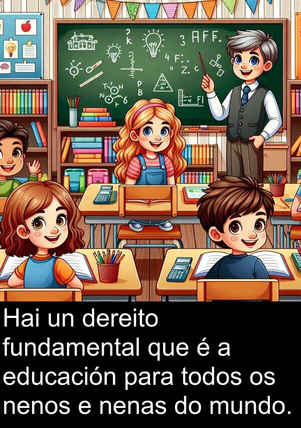 fundamental: Hai un dereito fundamental que é a educación para todos os nenos e nenas do mundo.