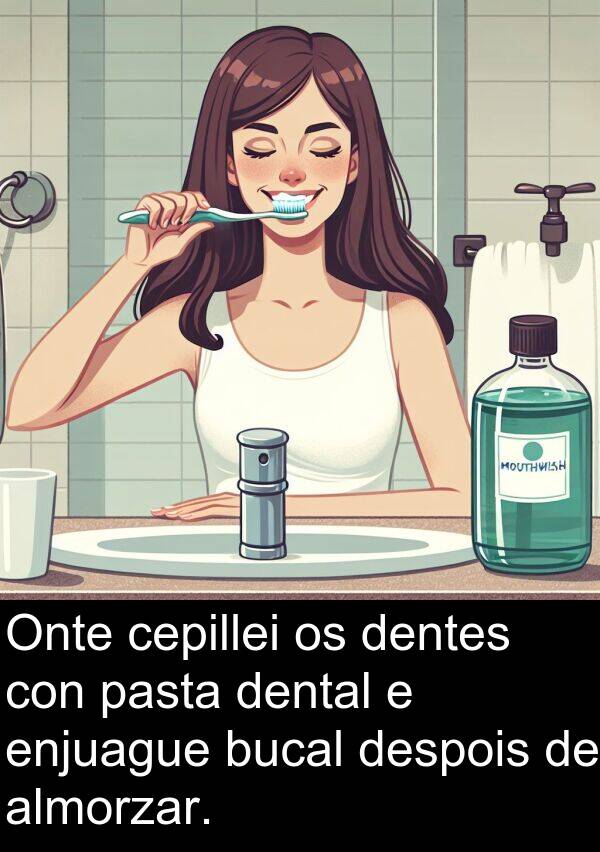 enjuague: Onte cepillei os dentes con pasta dental e enjuague bucal despois de almorzar.