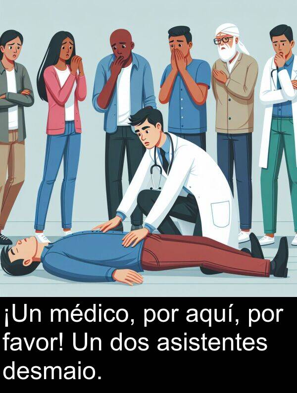 médico: ¡Un médico, por aquí, por favor! Un dos asistentes desmaio.