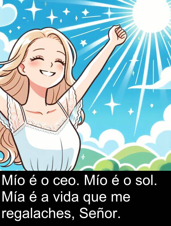 regalaches: Mío é o ceo. Mío é o sol. Mía é a vida que me regalaches, Señor.