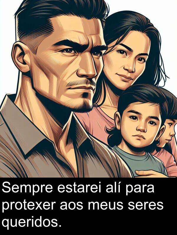 seres: Sempre estarei alí para protexer aos meus seres queridos.