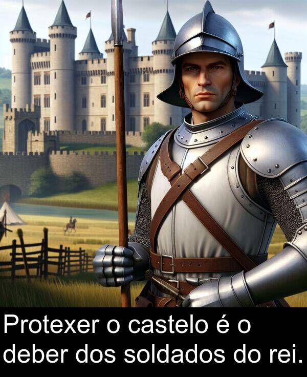rei: Protexer o castelo é o deber dos soldados do rei.