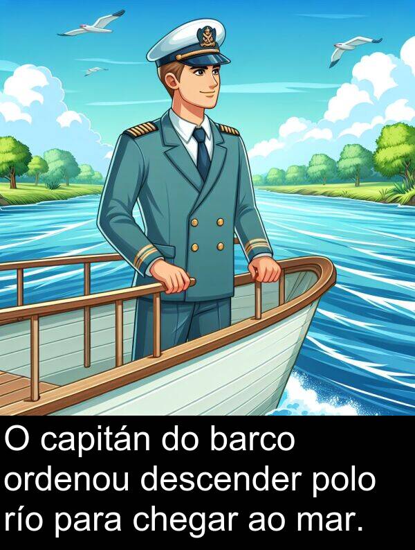 río: O capitán do barco ordenou descender polo río para chegar ao mar.
