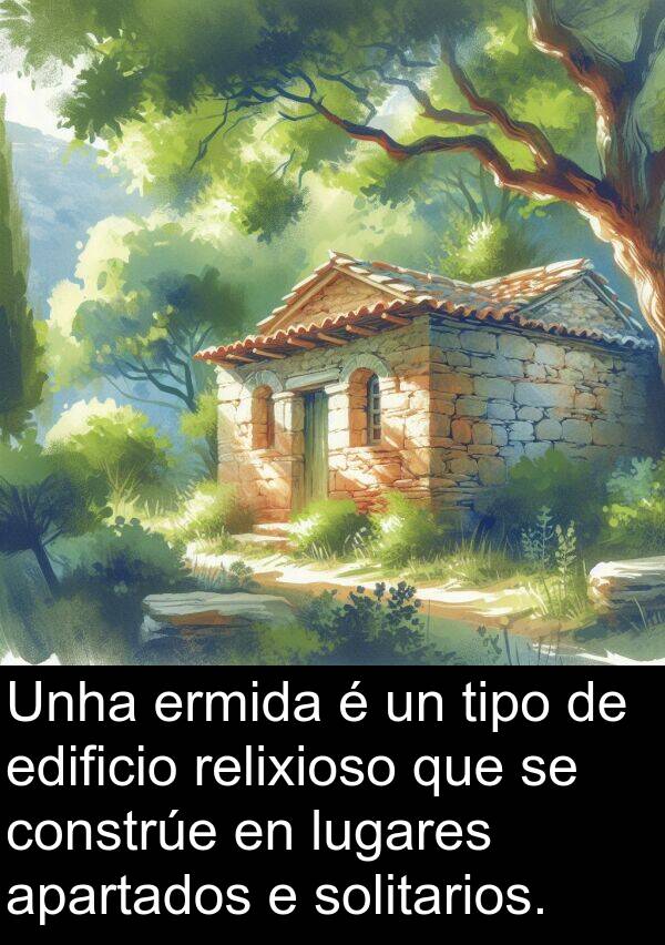 relixioso: Unha ermida é un tipo de edificio relixioso que se constrúe en lugares apartados e solitarios.