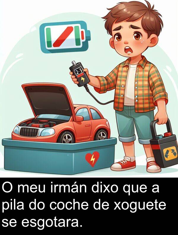 esgotara: O meu irmán dixo que a pila do coche de xoguete se esgotara.