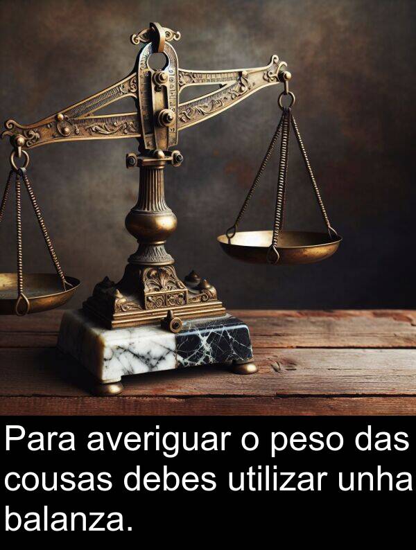 peso: Para averiguar o peso das cousas debes utilizar unha balanza.