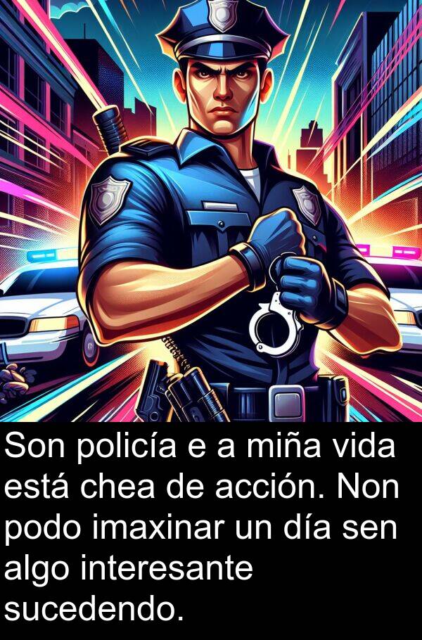 interesante: Son policía e a miña vida está chea de acción. Non podo imaxinar un día sen algo interesante sucedendo.