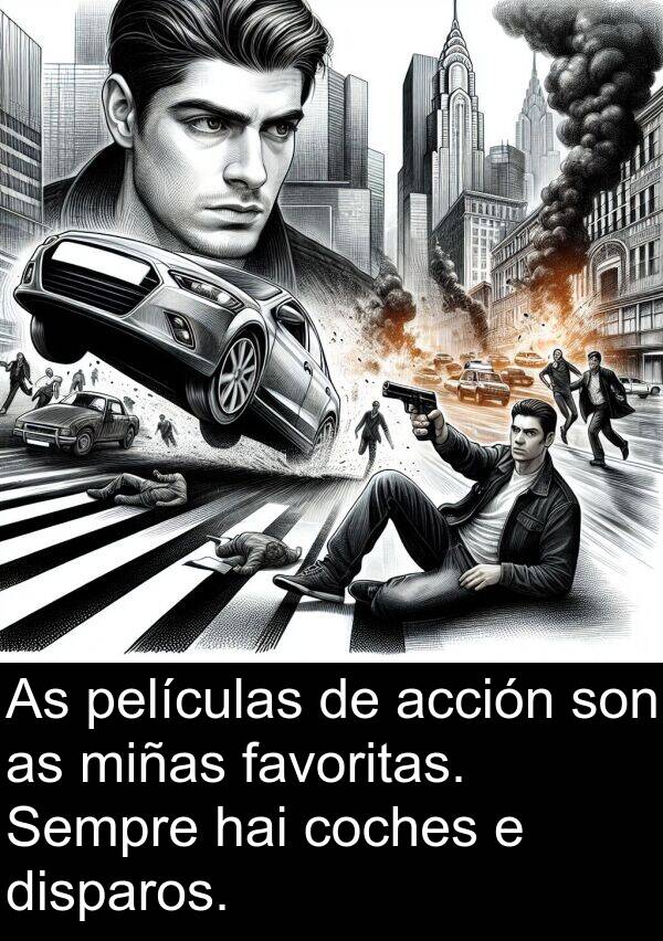 miñas: As películas de acción son as miñas favoritas. Sempre hai coches e disparos.