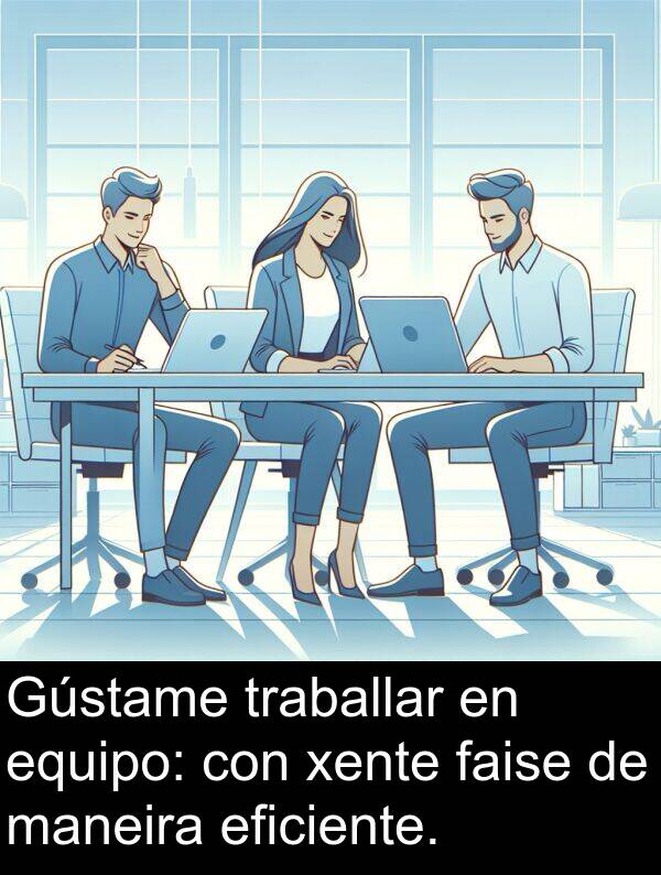 equipo: Gústame traballar en equipo: con xente faise de maneira eficiente.