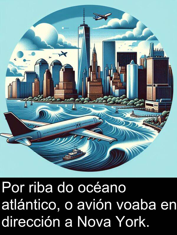 riba: Por riba do océano atlántico, o avión voaba en dirección a Nova York.