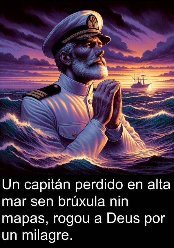 rogou: Un capitán perdido en alta mar sen brúxula nin mapas, rogou a Deus por un milagre.