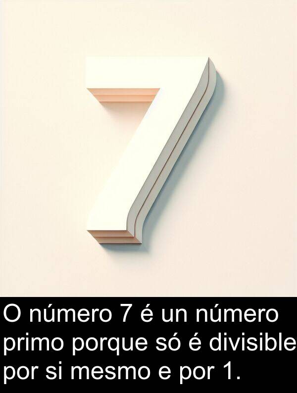 porque: O número 7 é un número primo porque só é divisible por si mesmo e por 1.