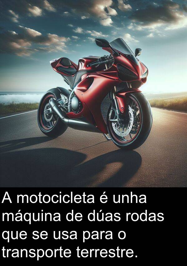 rodas: A motocicleta é unha máquina de dúas rodas que se usa para o transporte terrestre.