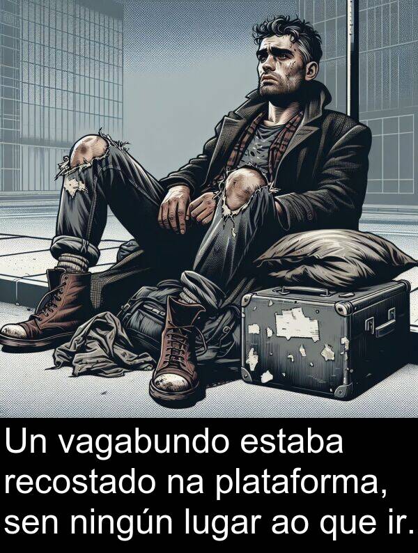 recostado: Un vagabundo estaba recostado na plataforma, sen ningún lugar ao que ir.